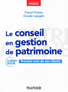 Le conseil en gestion de patrimoine. Prendre soin de ses clients - Pineau Pascal ; Lajugée Claude ; Afqir Saïd