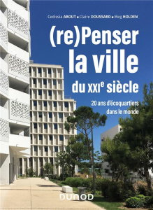 (re)Penser la ville du XXIe siècle. 20 ans d'écoquartier dans le monde - About Cedissia ; Doussard Claire ; Holden Meg ; Be