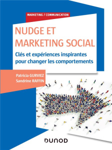 Nudge et marketing social. Clés et expériences inspirantes pour changer les comportements - Gurviez Patricia ; Raffin Sandrine