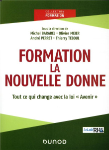 Formation : la nouvelle donne. Tout ce qui change avec la loi "Avenir" - Barabel Michel ; Meier Olivier ; Perret André ; Te