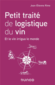 Petit traité de logistique du vin. Et le vin irrigua le monde - Rime Jean-Etienne ; Cazes Sylvie