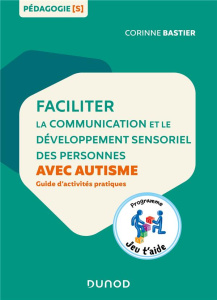 Faciliter la communication et le développement sensoriel des personnes avec autisme. Guide d'activit - Bastier Corinne