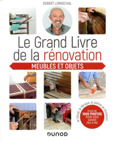 Le grand livre de la rénovation. Meubles et objets - Longechal Robert