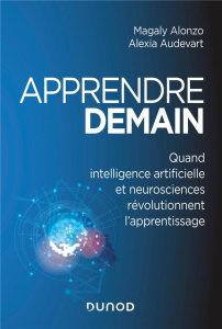 Apprendre demain. Quand intelligence artificielle et neurosciences révolutionnent l'apprentissage - Audevart Alexia ; Alonzo Magaly