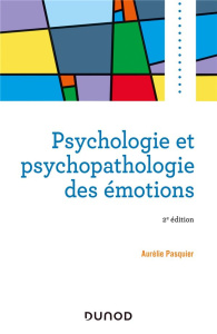 Psychologie et psychopathologie des émotions. 2e édition - Pasquier Aurélie