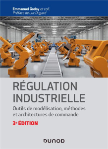 Régulation industrielle. Outils de modélisation, méthodes et architectures de commande, 3e édition - Godoy Emmanuel ; Dugard Luc