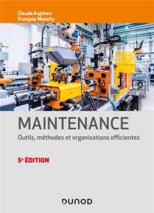 Maintenance. Outils, méthodes et organisations efficientes, 5e édition - Kojchen Claude ; Monchy François