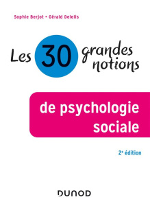 Les 30 grandes notions de la psychologie sociale. 2e édition revue et augmentée - Berjot Sophie ; Delelis Gérald