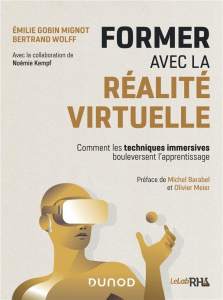 Former avec la réalite virtuelle. Comment les techniques immersives bouleversent l'apprentissage - Gobin Mignot Emilie ; Wolff Bertrand ; Kempf Noémi