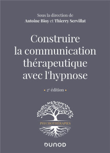 Construire la communication thérapeutique avec l'hypnose. 2e édition - Bioy Antoine ; Servillat Thierry