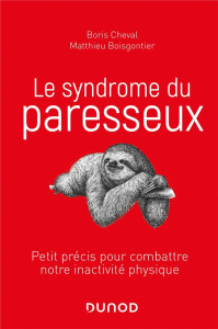Le syndrome du paresseux. Petit précis pour combattre notre inactivité physique - Cheval Boris ; Boisgontier Matthieu ; Maraï Rachid