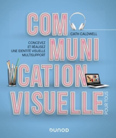 Communication visuelle pour tous. Concevez et réalisez une identité visuelle multisupport - Caldwell Cath ; Clauzier Jean-Louis ; Coutrot Laur