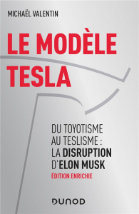 Le modèle Tesla. Du toyotisme au teslisme : la disruption d'Elon Musk, 2e édition revue et augmentée - Valentin Michaël