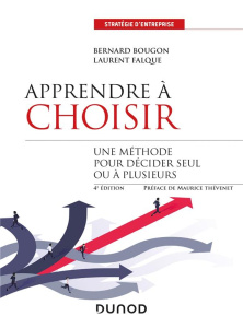 Apprendre à choisir. Méthodes et outils pour mieux choisir seul et à plusieurs, 4e édition - Falque Laurent ; Bougon Bernard ; Thévenet Maurice