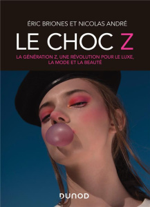 Le choc Z. La génération Z, une révolution pour le luxe, la mode et la beauté - Briones Eric ; André Nicolas ; Zou Yuan