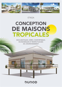 Conception de maisons tropicales. Bioclimatiques, sûres, confortables, économiques et respectueuses - ETIK2A