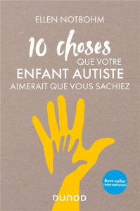 10 choses que votre enfant autiste aimerait que vous sachiez - Notbohm Ellen ; Peylet Benjamin