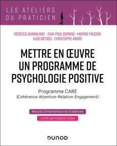 Mettre en oeuvre un programme de psychologie positive. Programme CARE (Cohérence-Attention-Relation- - Shankland Rebecca ; Durand Jean-Paul ; Paucsik Mar