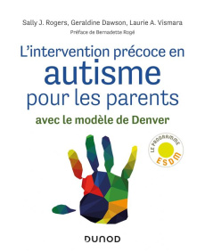 L'intervention précoce en autisme pour les parents. Avec le modèle de Denver - Rogers Sally ; Dawson Geraldine ; Vismara Laurie A