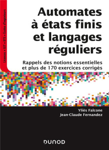 AUTOMATES A ETATS FINIS ET LANGAGES REGULIERS - RAPPELS DES NOTIONS ESSENTIELLES ET PLUS DE 170 EXER - FALCONE/FERNANDEZ