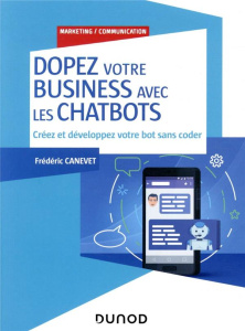 Dopez votre business avec les chatbots. Créez et développez votre bot sans coder - Canevet Frédéric ; Cavazza Frédéric