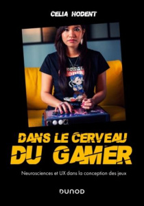 Dans le cerveau du gamer. Neurosciences et UX dans la conception de jeux vidéo - Hodent Celia