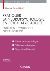 Pratiquer la neuropsychologie en psychiatrie adulte. Entretien, évaluation, prise en charge - Perbal-Hatif Séverine ; Fossati Philippe
