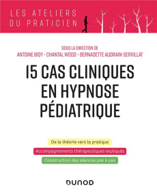 15 cas cliniques en hypnose pédiatrique - Bioy Antoine ; Wood Chantal ; Audrain-Servillat Be