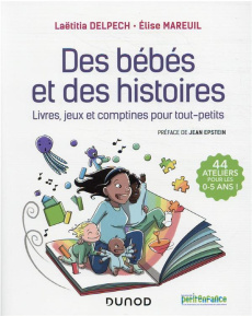 Des bébés et des histoires. Livres, jeux et comptines pour tout-petits - Delpech Laëtitia ; Mareuil Elise ; Epstein Jean