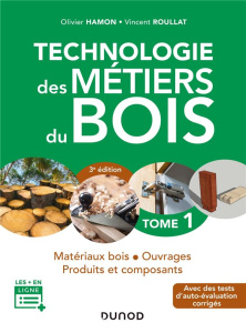 Technologie des métiers du bois. Tome 1, Matériaux bois, ouvrages, produits et composants, 3e éditio - Hamon Olivier ; Roullat Vincent