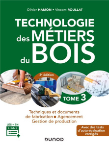 Technologie des métiers du bois. Tome 3, Techniques et documents de fabrication, agencement, gestion - Hamon Olivier ; Roullat Vincent
