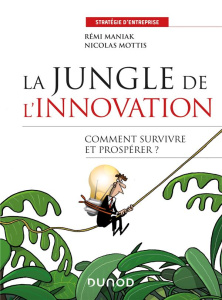 La jungle de l'innovation. Comment survivre et prospérer ? - Maniak Rémi ; Mottis Nicolas ; Chereau Antoine