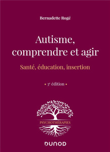 Autisme, comprendre et agir. Santé, éducation, insertion, 3e édition - Rogé Bernadette ; Chossy Jean-François