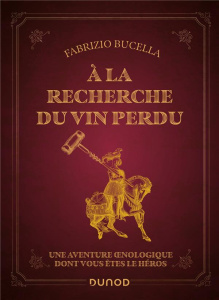 A la recherche du vin perdu. Une aventure oenologique dont vous êtes le héros - Bucella Fabrizio ; Moretti Olivier ; Dupont Jacque