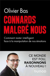 Connards malgré nous. Comment rester intelligent face à la manipulation de nos émotions - Bas Olivier ; Abiker David