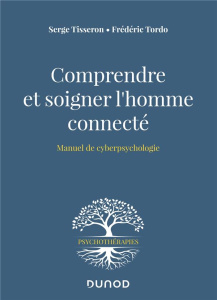 Comprendre et soigner l'homme connecté. Manuel de cyberpsychologie - Tisseron Serge ; Tordo Frédéric