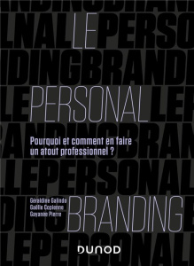 Le personal branding. Pourquoi et comment en faire un atout professionnel ? - Galindo Géraldine ; Copienne Gaëlle ; Pierre Gayan