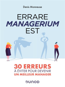 Errare managerium est. 30 erreurs à éviter pour devenir un meilleur manager - Monneuse Denis