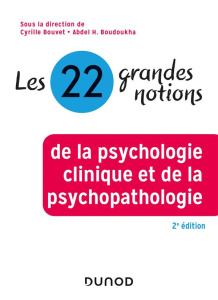 Les 22 grandes notions de psychologie clinique et psychopathologie. 2e édition - Bouvet Cyrille ; Boudoukha Abdel Halim ; Camart Na