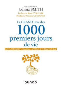 Le grand livre des 1000 premiers jours de vie. Développement, trauma, approche thérapeutique - Smith Joanna ; Cyrulnik Boris ; Guédeney Antoine