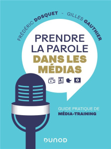 Prendre la parole dans les médias. Guide pratique de média-training - Dosquet Frédéric ; Gauthier Gilles
