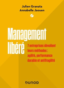 Management libéré. 7 entreprises dévoilent leurs méthodes : agilité, performance durable et antifrag - Granata Julien ; Jaouen Annabelle ; Assens Christo