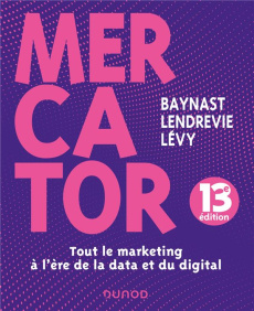 Mercator. Tout le marketing à l'ère du data et du digital, 13e édition - Baynast Arnaud de ; Lendrevie Jacques ; Lévy Julie