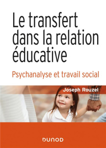 Le transfert dans la relation éducative. Psychanalyse et travail social - Rouzel Joseph