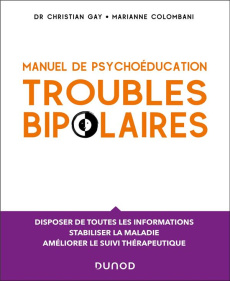 Manuel de psychoéducation troubles bipolaires. Disposer de toutes les informations, stabiliser la ma - Gay Christian ; Colombani Marianne ; Bellivier Fra