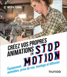 Créez vos propres animations en Stop Motion. Equipement, animation, prise de vue, montage et diffusi - Ternan Melvyn ; Cotte Olivier
