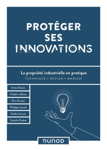 Protéger ses innovations. La propriété industrielle en pratique - Louvel Philippe ; Desaix Anne ; Glaize Frédéric ;