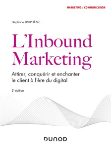 L'inbound marketing. Attirer, conquérir et enchanter le client à l'ère du digital, 2e édition - Truphème Stéphane