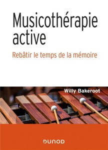 Musicothérapie active. Rebâtir le temps de la mémoire - Bakeroot Willy ; Schott-Billmann France