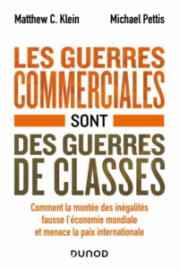 Les guerres commerciales sont des guerres de classes. Comment la montée des inégalités fausse l'écon - Klein Matthew C. ; Pettis Michael ; Piolet-Françoi
